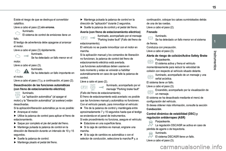 TOYOTA PROACE 2022 Manuale de Empleo (in Spanish) 15
Instrumentos
1
Existe el riesgo de que se destruya el convertidor catalítico.Lleve a cabo el paso (2) sin errores.Iluminado.El sistema de control de emisiones tiene un fallo.El testigo de adverten TOYOTA PROACE 2022 Manuale de Empleo (in Spanish) 15
Instrumentos
1
Existe el riesgo de que se destruya el convertidor catalítico.Lleve a cabo el paso (2) sin errores.Iluminado.El sistema de control de emisiones tiene un fallo.El testigo de adverten