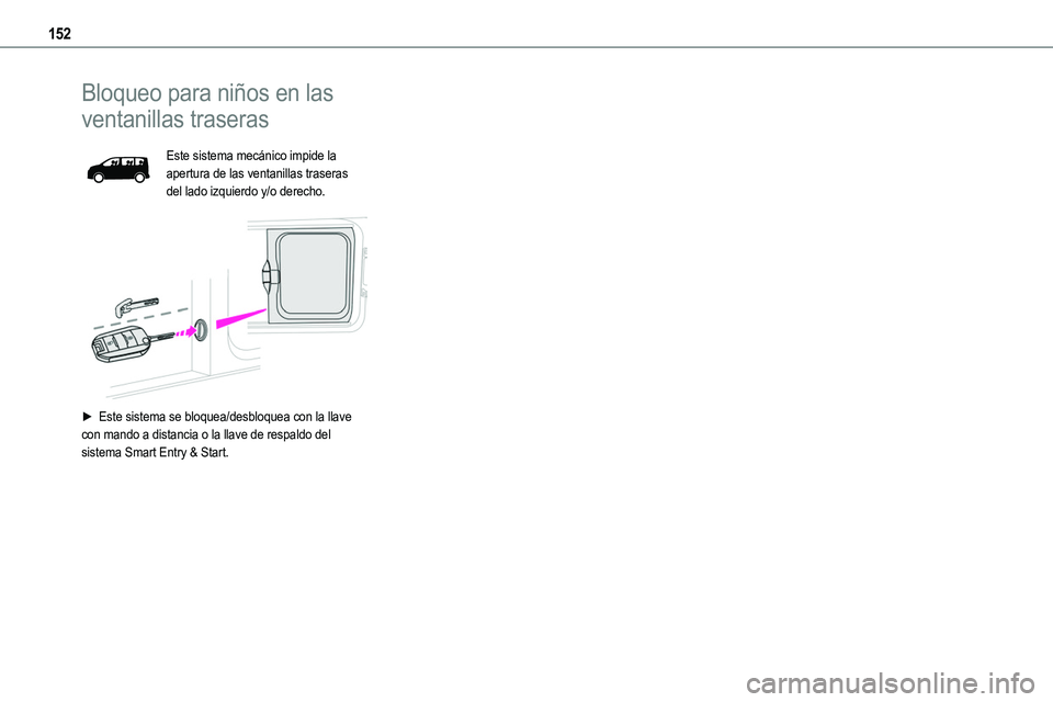 TOYOTA PROACE 2022  Manuale de Empleo (in Spanish) 152
Bloqueo para niños en las 
ventanillas traseras
Este sistema mecánico impide la apertura de las ventanillas traseras del lado izquierdo y/o derecho. 
 
► Este sistema se bloquea/desbloquea con
