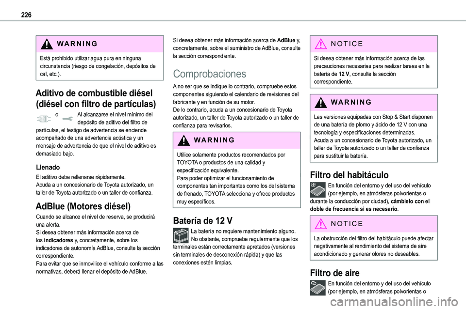 TOYOTA PROACE 2022  Manuale de Empleo (in Spanish) 226
WARNI NG
Está prohibido utilizar agua pura en ninguna circunstancia (riesgo de congelación, depósitos de cal, etc.).
Aditivo de combustible diésel 
(diésel con filtro de partículas)
 o Al al