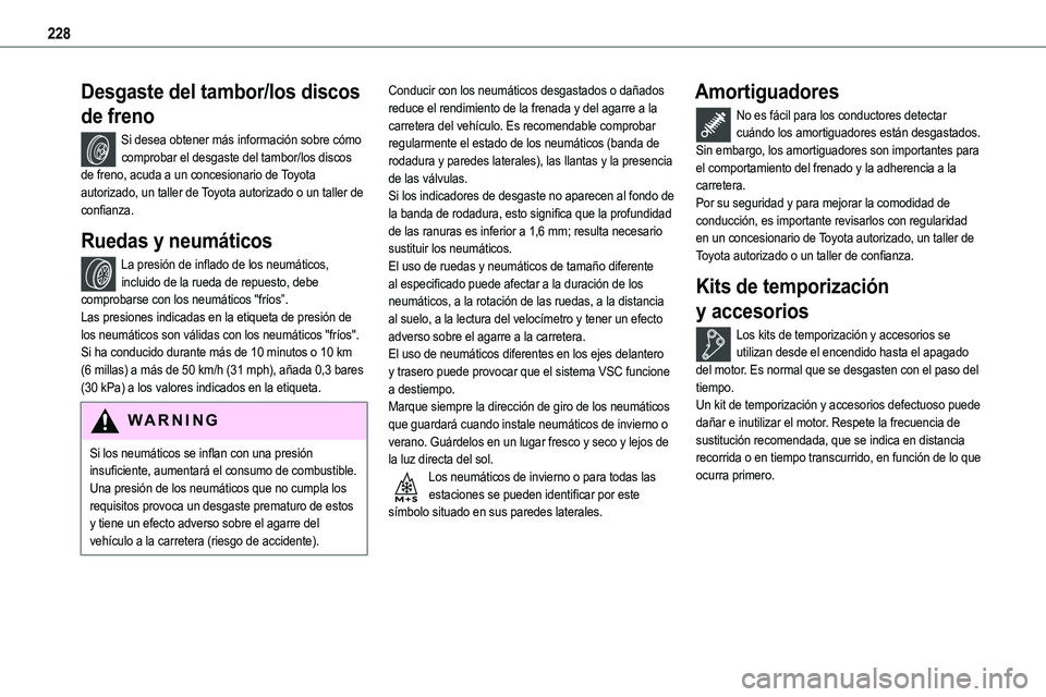 TOYOTA PROACE 2022  Manuale de Empleo (in Spanish) 228
Desgaste del tambor/los discos 
de freno
Si desea obtener más información sobre cómo comprobar el desgaste del tambor/los discos de freno, acuda a un concesionario de Toyota autorizado, un tall
