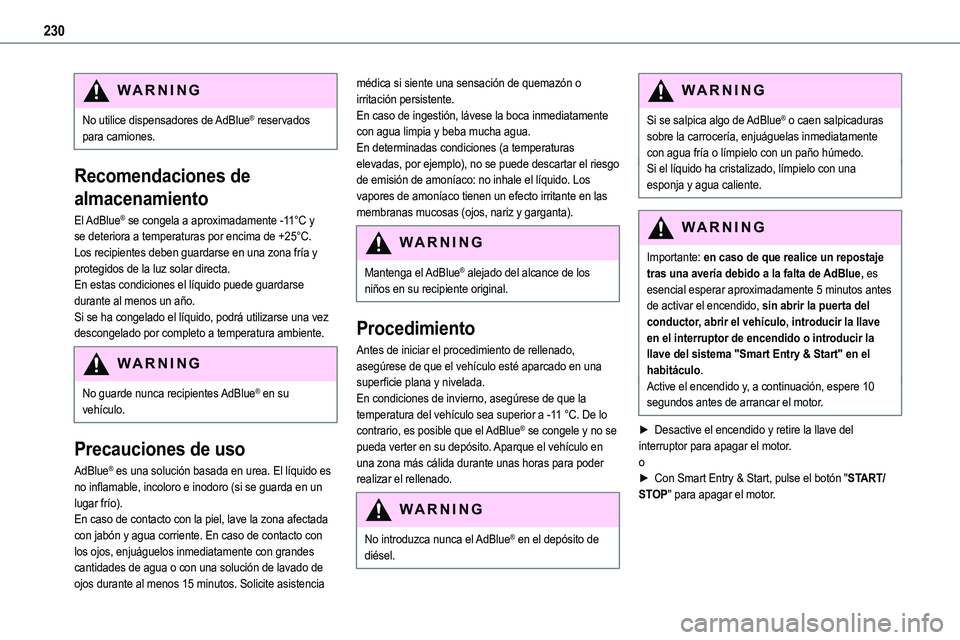 TOYOTA PROACE 2022  Manuale de Empleo (in Spanish) 230
WARNI NG
No utilice dispensadores de AdBlue® reservados para camiones.
Recomendaciones de 
almacenamiento
El AdBlue® se congela a aproximadamente -11°C y 
se deteriora a temperaturas por encima