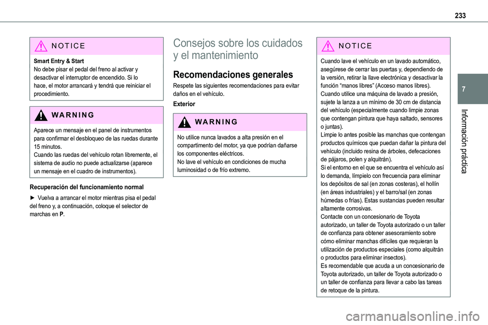 TOYOTA PROACE 2022  Manuale de Empleo (in Spanish) 233
Información práctica
7
NOTIC E
Smart Entry & StartNo debe pisar el pedal del freno al activar y desactivar el interruptor de encendido. Si lo hace, el motor arrancará y tendrá que reiniciar el