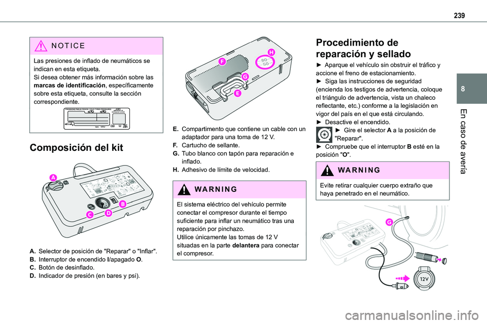 TOYOTA PROACE 2022  Manuale de Empleo (in Spanish) 239
En caso de avería
8
NOTIC E
Las presiones de inflado de neumáticos se indican en esta etiqueta.Si desea obtener más información sobre las marcas de identificación, específicamente sobre esta