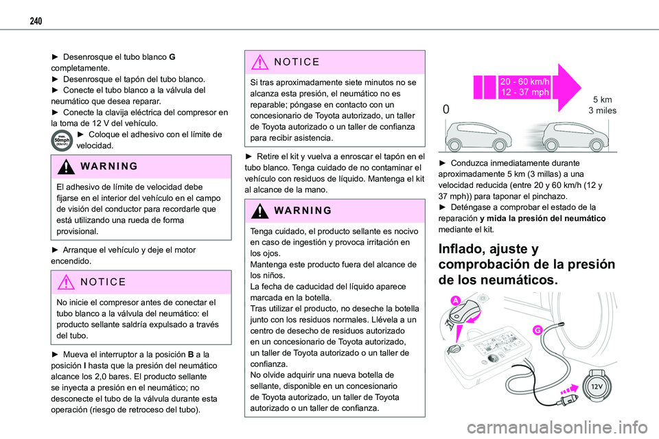 TOYOTA PROACE 2022  Manuale de Empleo (in Spanish) 240
► Desenrosque el tubo blanco G completamente.► Desenrosque el tapón del tubo blanco.► Conecte el tubo blanco a la válvula del neumático que desea reparar.► Conecte la clavija eléctrica