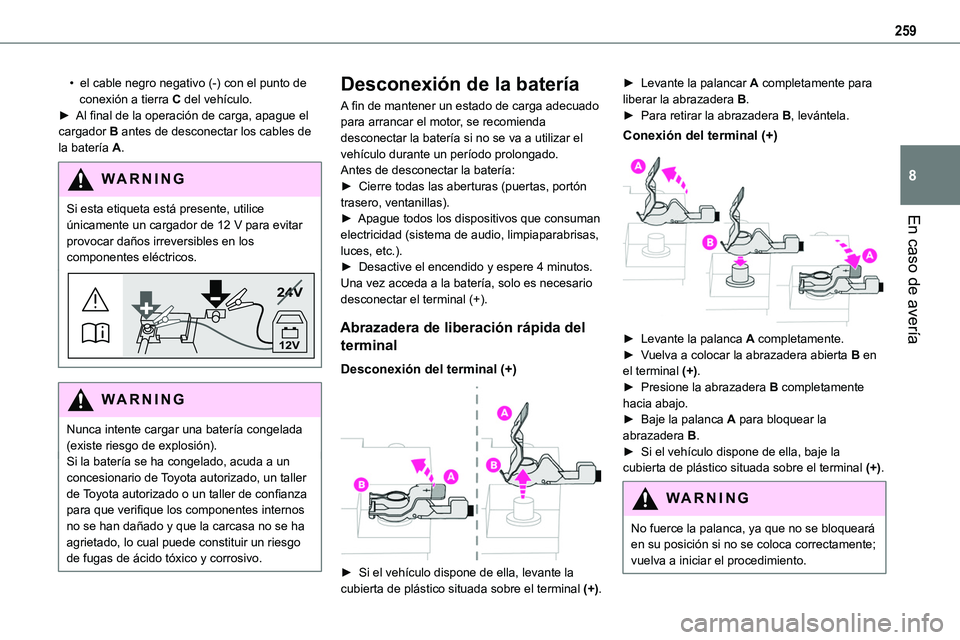 TOYOTA PROACE 2022 Manuale de Empleo (in Spanish) 259
En caso de avería
8
• el cable negro negativo (-) con el punto de conexión a tierra C del vehículo.► Al final de la operación de carga, apague el cargador B antes de desconectar los cable TOYOTA PROACE 2022 Manuale de Empleo (in Spanish) 259
En caso de avería
8
• el cable negro negativo (-) con el punto de conexión a tierra C del vehículo.► Al final de la operación de carga, apague el cargador B antes de desconectar los cable