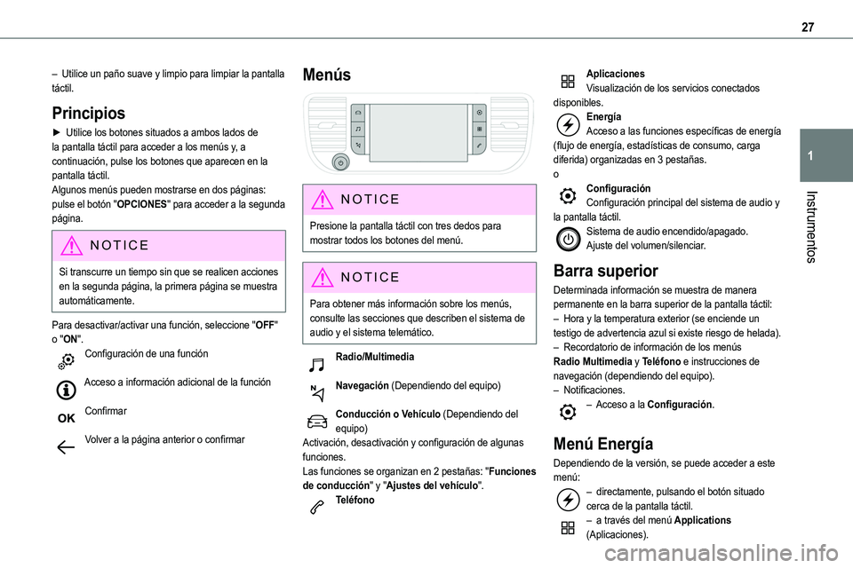 TOYOTA PROACE 2022  Manuale de Empleo (in Spanish) 27
Instrumentos
1
– Utilice un paño suave y limpio para limpiar la pantalla táctil.
Principios
►  Utilice los botones situados a ambos lados de la pantalla táctil para acceder a los menús y, a