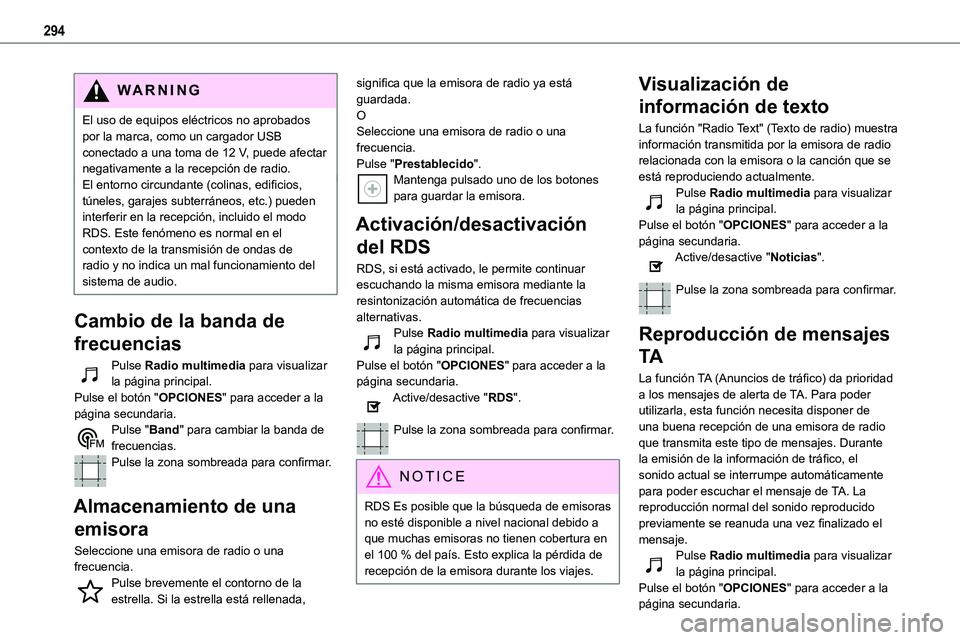 TOYOTA PROACE 2022  Manuale de Empleo (in Spanish) 294
WARNI NG
El uso de equipos eléctricos no aprobados por la marca, como un cargador USB conectado a una toma de 12 V, puede afectar negativamente a la recepción de radio.El entorno circundante (co
