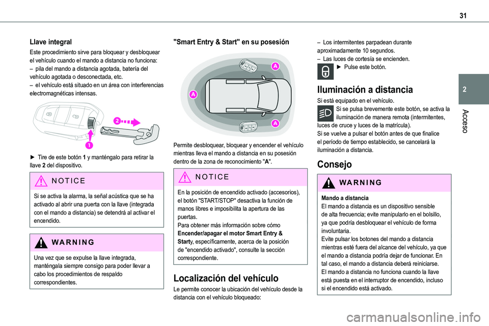 TOYOTA PROACE 2022  Manuale de Empleo (in Spanish) 31
Acceso
2
Llave integral
Este procedimiento sirve para bloquear y desbloquear el vehículo cuando el mando a distancia no funciona:– pila del mando a distancia agotada, batería del vehículo agot