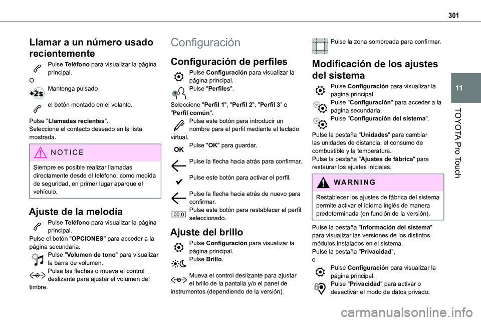 TOYOTA PROACE 2022 Manuale de Empleo (in Spanish) 301
TOYOTA Pro Touch
11
Llamar a un número usado
recientemente
Pulse Teléfono para visualizar la página principal.OMantenga pulsado
el botón montado en el volante.
Pulse "Llamadas recientes TOYOTA PROACE 2022 Manuale de Empleo (in Spanish) 301
TOYOTA Pro Touch
11
Llamar a un número usado
recientemente
Pulse Teléfono para visualizar la página principal.OMantenga pulsado
el botón montado en el volante.
Pulse "Llamadas recientes
