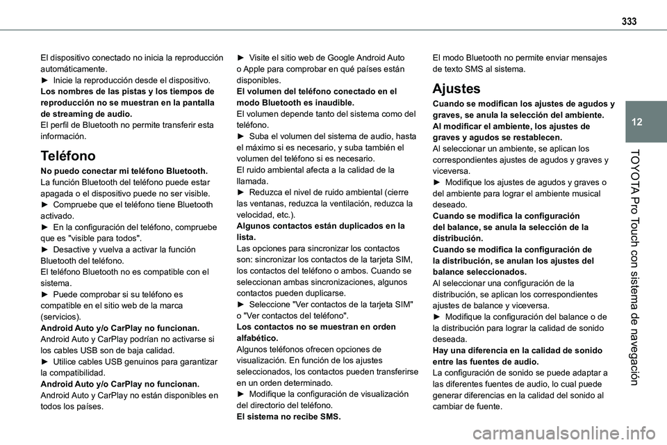TOYOTA PROACE 2022 Manuale de Empleo (in Spanish) 333
TOYOTA Pro Touch con sistema de navegación
12
El dispositivo conectado no inicia la reproducción automáticamente.► Inicie la reproducción desde el dispositivo.Los nombres de las pistas y los TOYOTA PROACE 2022 Manuale de Empleo (in Spanish) 333
TOYOTA Pro Touch con sistema de navegación
12
El dispositivo conectado no inicia la reproducción automáticamente.► Inicie la reproducción desde el dispositivo.Los nombres de las pistas y los