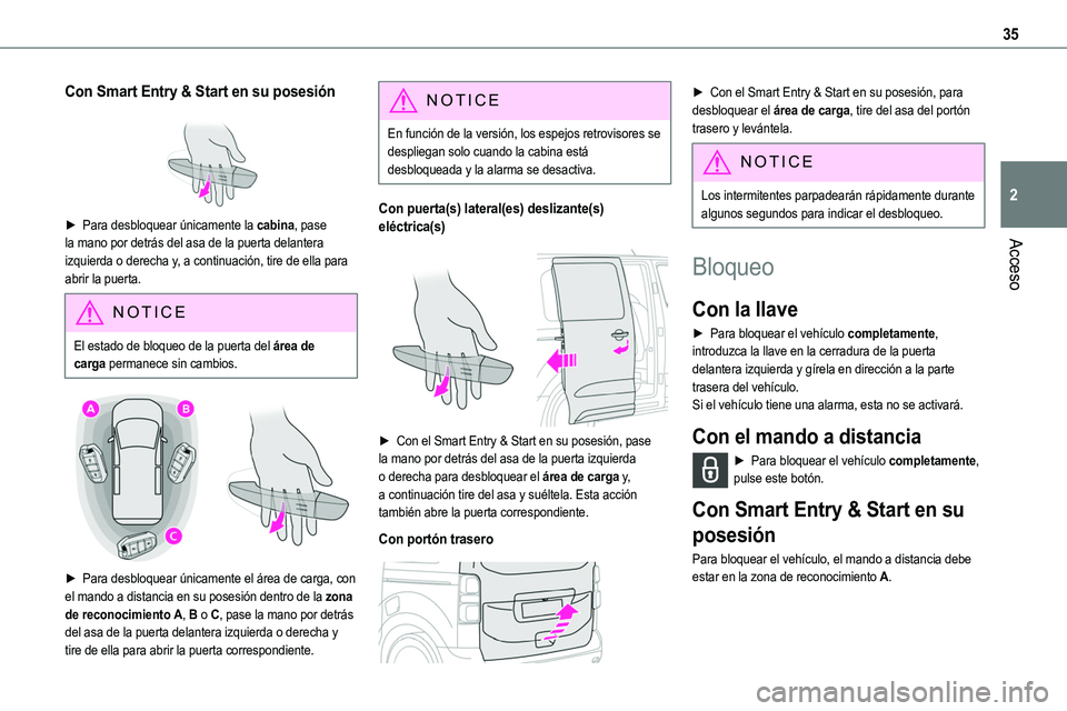 TOYOTA PROACE 2022  Manuale de Empleo (in Spanish) 35
Acceso
2
Con Smart Entry & Start en su posesión 
 
► Para desbloquear únicamente la cabina, pase la mano por detrás del asa de la puerta delantera 
izquierda o derecha y, a continuación, tire