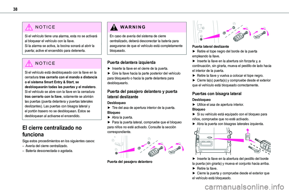 TOYOTA PROACE 2022  Manuale de Empleo (in Spanish) 38
NOTIC E
Si el vehículo tiene una alarma, esta no se activará al bloquear el vehículo con la llave.Si la alarma se activa, la bocina sonará al abrir la puerta; active el encendido para detenerla