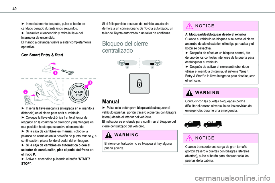 TOYOTA PROACE 2022  Manuale de Empleo (in Spanish) 40
► Inmediatamente después, pulse el botón de candado cerrado durante unos segundos.► Desactive el encendido y retire la llave del interruptor de encendido.El mando a distancia vuelve a estar c