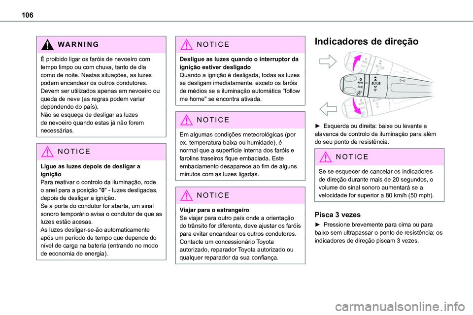 TOYOTA PROACE 2022 Manual de utilização (in Portuguese) 106
WARNI NG
É proibido ligar os faróis de nevoeiro com tempo limpo ou com chuva, tanto de dia como de noite. Nestas situações, as luzes podem encandear os outros condutores. Devem ser utilizados TOYOTA PROACE 2022 Manual de utilização (in Portuguese) 106
WARNI NG
É proibido ligar os faróis de nevoeiro com tempo limpo ou com chuva, tanto de dia como de noite. Nestas situações, as luzes podem encandear os outros condutores. Devem ser utilizados