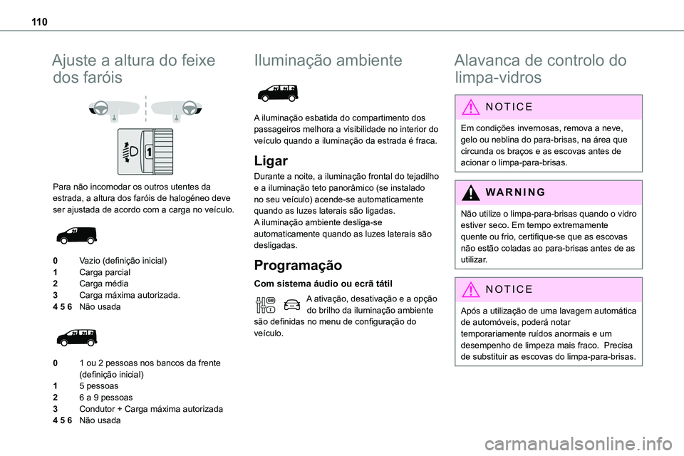 TOYOTA PROACE 2022 Manual de utilização (in Portuguese) 11 0
Ajuste a altura do feixe
dos faróis
Para não incomodar os outros utentes da estrada, a altura dos faróis de halogéneo deve ser ajustada de acordo com a carga no veículo.
0Vazio (defi TOYOTA PROACE 2022 Manual de utilização (in Portuguese) 11 0
Ajuste a altura do feixe
dos faróis
Para não incomodar os outros utentes da estrada, a altura dos faróis de halogéneo deve ser ajustada de acordo com a carga no veículo.
0Vazio (defi