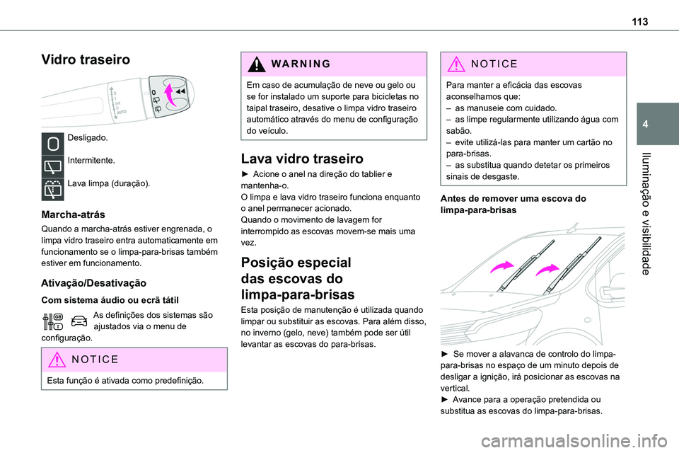 TOYOTA PROACE 2022  Manual de utilização (in Portuguese) 11 3
Iluminação e visibilidade
4
Vidro traseiro 
 
Desligado. 
Intermitente. 
Lava limpa (duração). 
Marcha-atrás
Quando a marcha-atrás estiver engrenada, o limpa vidro traseiro entra automatica
