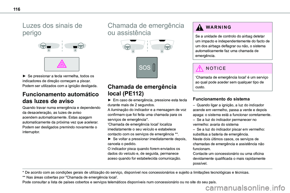 TOYOTA PROACE 2022  Manual de utilização (in Portuguese) 11 6
Luzes dos sinais de 
perigo 
  
 
► Se pressionar a tecla vermelha, todos os indicadores de direção começam a piscar.Podem ser utilizados com a ignição desligada.
Funcionamento automático