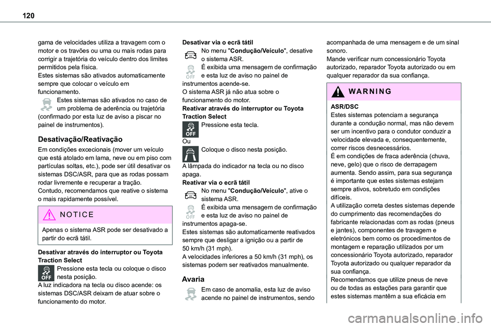 TOYOTA PROACE 2022  Manual de utilização (in Portuguese) 120
gama de velocidades utiliza a travagem com o motor e os travões ou uma ou mais rodas para corrigir a trajetória do veículo dentro dos limites permitidos pela física.Estes sistemas são ativado