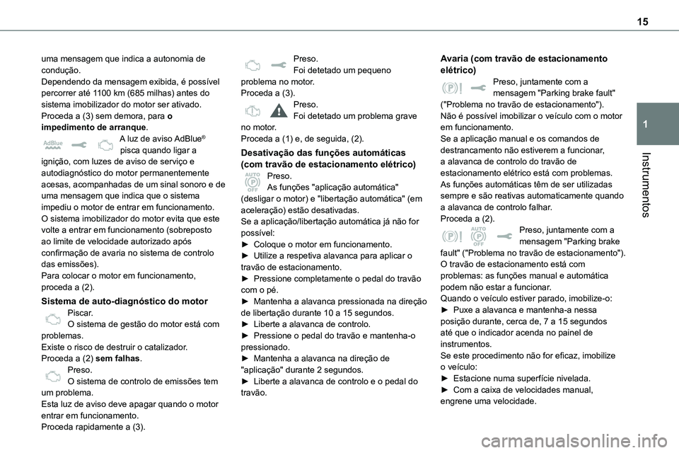 TOYOTA PROACE 2022  Manual de utilização (in Portuguese) 15
Instrumentos
1
uma mensagem que indica a autonomia de condução.Dependendo da mensagem exibida, é possível percorrer até 1100 km (685 milhas) antes do sistema imobilizador do motor ser ativado.