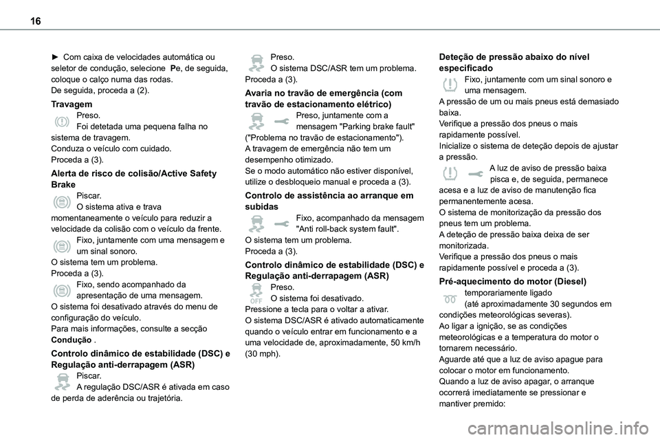 TOYOTA PROACE 2022  Manual de utilização (in Portuguese) 16
► Com caixa de velocidades automática ou seletor de condução, selecione  Pe, de seguida, coloque o calço numa das rodas.De seguida, proceda a (2).
TravagemPreso.Foi detetada uma pequena falha