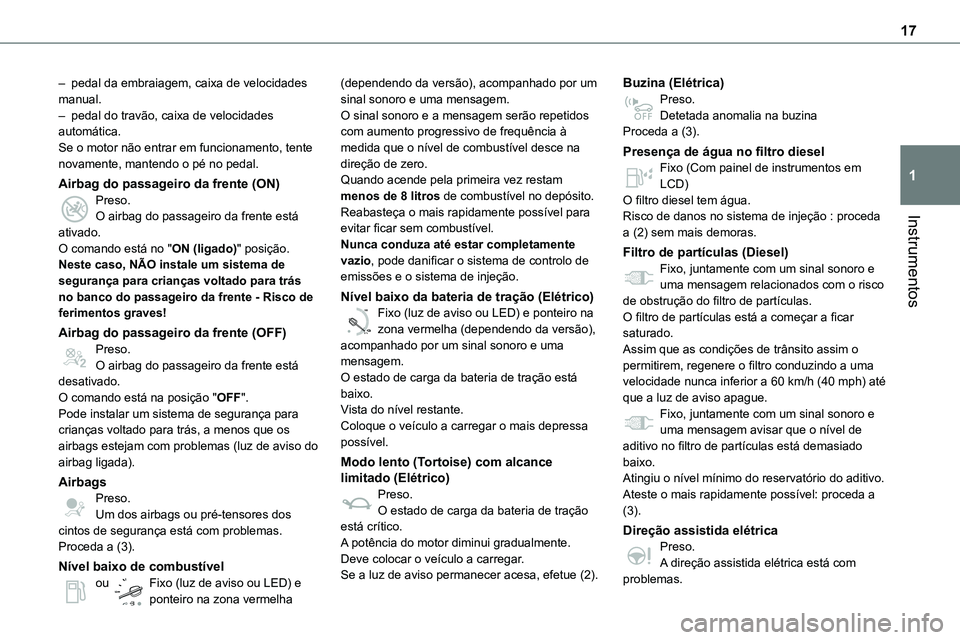 TOYOTA PROACE 2022  Manual de utilização (in Portuguese) 17
Instrumentos
1
– pedal da embraiagem, caixa de velocidades manual.– pedal do travão, caixa de velocidades automática.Se o motor não entrar em funcionamento, tente novamente, mantendo o pé n