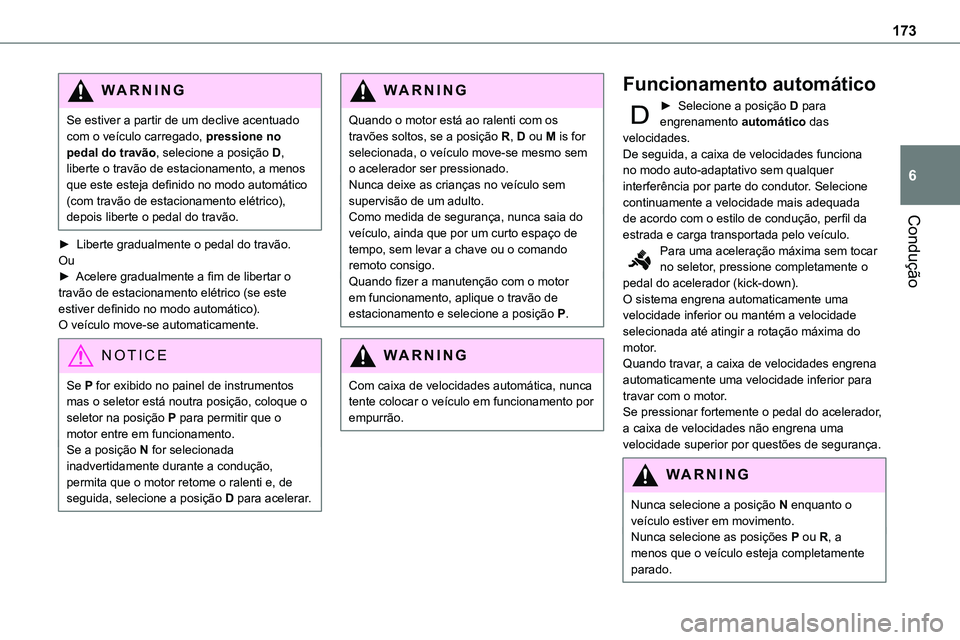 TOYOTA PROACE 2022 Manual de utilização (in Portuguese) 173
Condução
6
WARNI NG
Se estiver a partir de um declive acentuado com o veículo carregado, pressione no pedal do travão, selecione a posição D, liberte o travão de estacionamento, a menos que TOYOTA PROACE 2022 Manual de utilização (in Portuguese) 173
Condução
6
WARNI NG
Se estiver a partir de um declive acentuado com o veículo carregado, pressione no pedal do travão, selecione a posição D, liberte o travão de estacionamento, a menos que