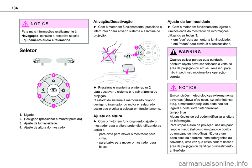 TOYOTA PROACE 2022  Manual de utilização (in Portuguese) 184
NOTIC E
Para mais informações relativamente à Navegação, consulte a respetiva secção Equipamento áudio e telemática.
Seletor 
  
 
1.Ligado.
2.Desligado (pressionar e manter premido).
3.A