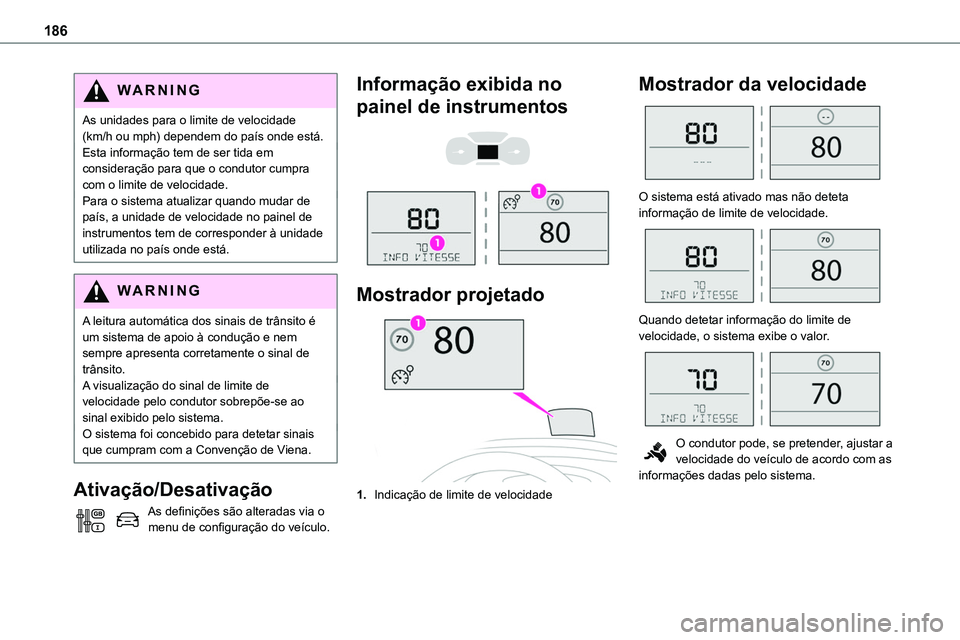 TOYOTA PROACE 2022  Manual de utilização (in Portuguese) 186
WARNI NG
As unidades para o limite de velocidade (km/h ou mph) dependem do país onde está.Esta informação tem de ser tida em consideração para que o condutor cumpra com o limite de velocidad