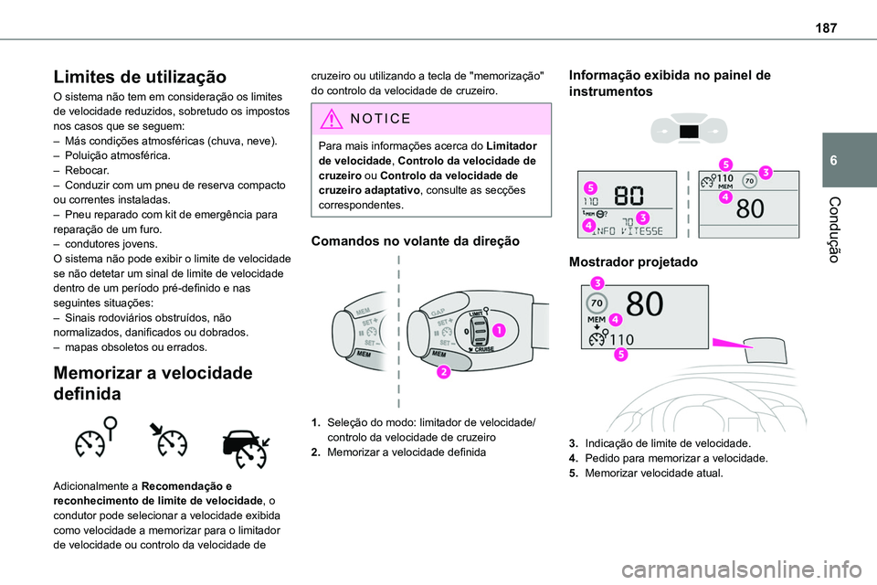 TOYOTA PROACE 2022  Manual de utilização (in Portuguese) 187
Condução
6
Limites de utilização
O sistema não tem em consideração os limites de velocidade reduzidos, sobretudo os impostos nos casos que se seguem:– Más condições atmosféricas (chuv