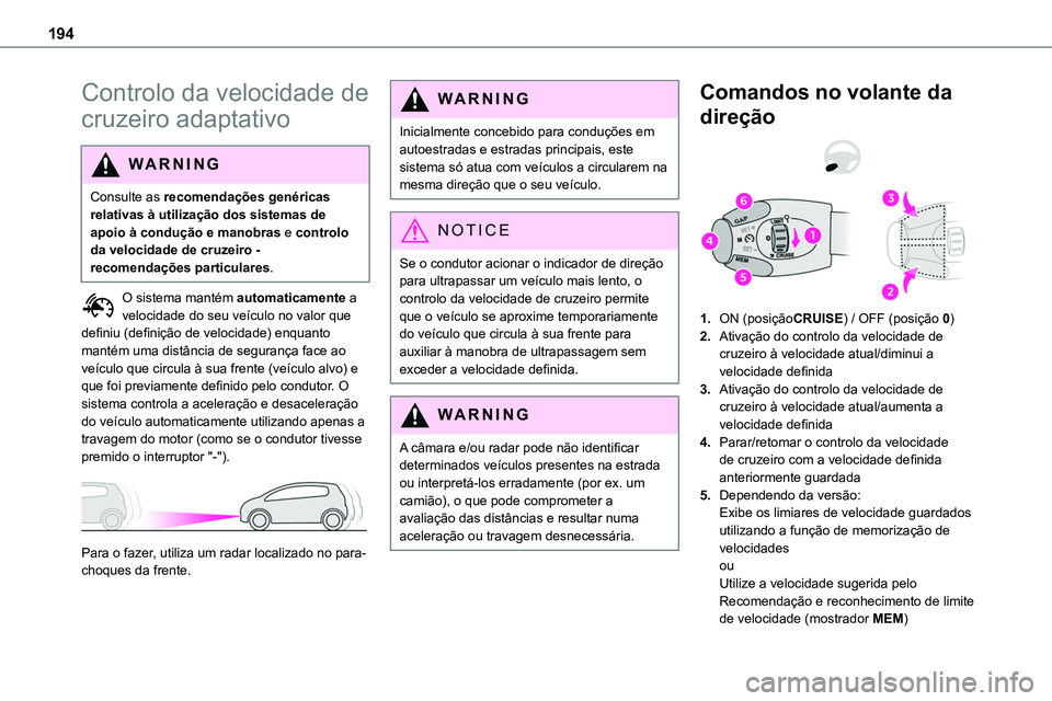 TOYOTA PROACE 2022  Manual de utilização (in Portuguese) 194
Controlo da velocidade de 
cruzeiro adaptativo
WARNI NG
Consulte as recomendações genéricas relativas à utilização dos sistemas de apoio à condução e manobras e controlo 
da velocidade de
