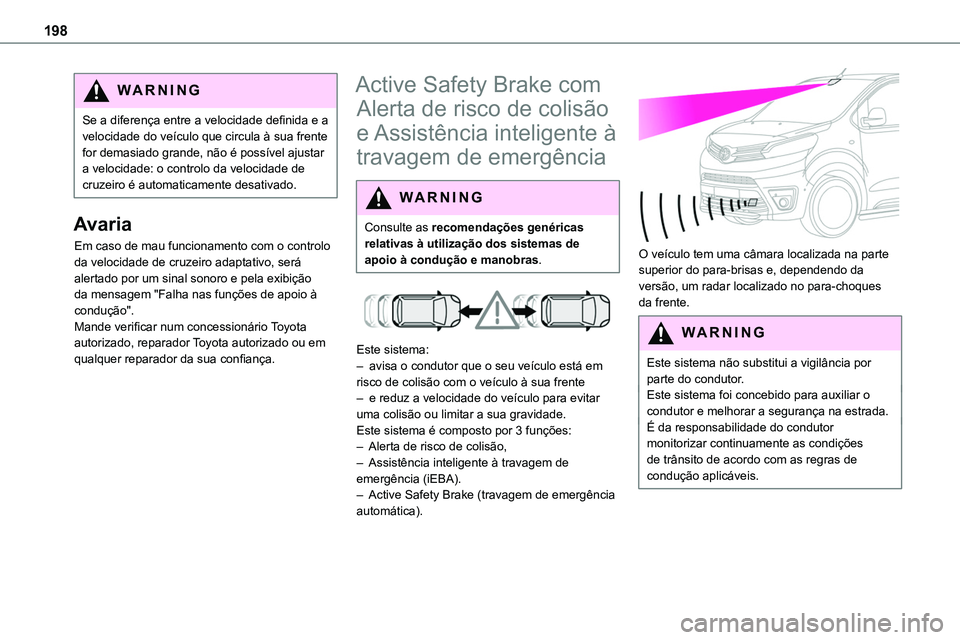 TOYOTA PROACE 2022  Manual de utilização (in Portuguese) 198
WARNI NG
Se a diferença entre a velocidade definida e a velocidade do veículo que circula à sua frente for demasiado grande, não é possível ajustar a velocidade: o controlo da velocidade de 