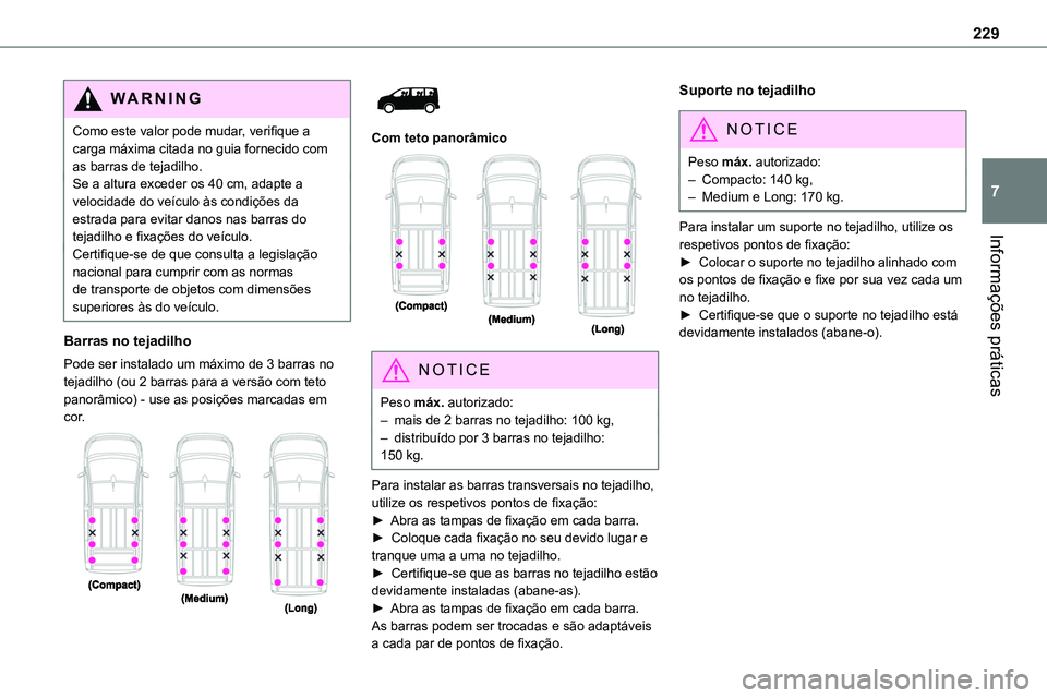 TOYOTA PROACE 2022 Manual de utilização (in Portuguese) 229
Informações práticas
7
WARNI NG
Como este valor pode mudar, verifique a carga máxima citada no guia fornecido com as barras de tejadilho.Se a altura exceder os 40 cm, adapte a velocidade do ve TOYOTA PROACE 2022 Manual de utilização (in Portuguese) 229
Informações práticas
7
WARNI NG
Como este valor pode mudar, verifique a carga máxima citada no guia fornecido com as barras de tejadilho.Se a altura exceder os 40 cm, adapte a velocidade do ve