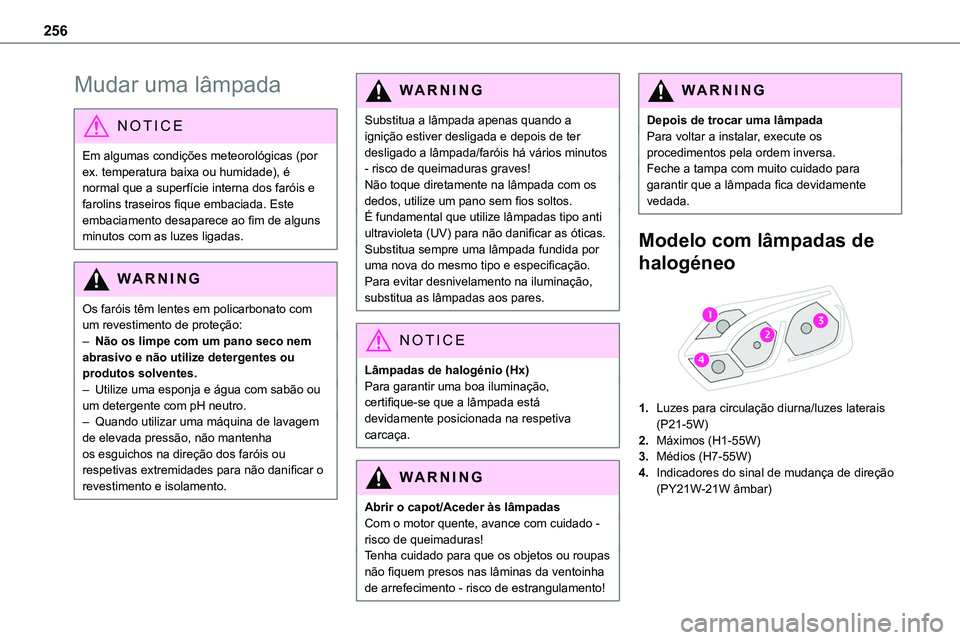 TOYOTA PROACE 2022  Manual de utilização (in Portuguese) 256
Mudar uma lâmpada
NOTIC E
Em algumas condições meteorológicas (por ex. temperatura baixa ou humidade), é normal que a superfície interna dos faróis e farolins traseiros fique embaciada. Est