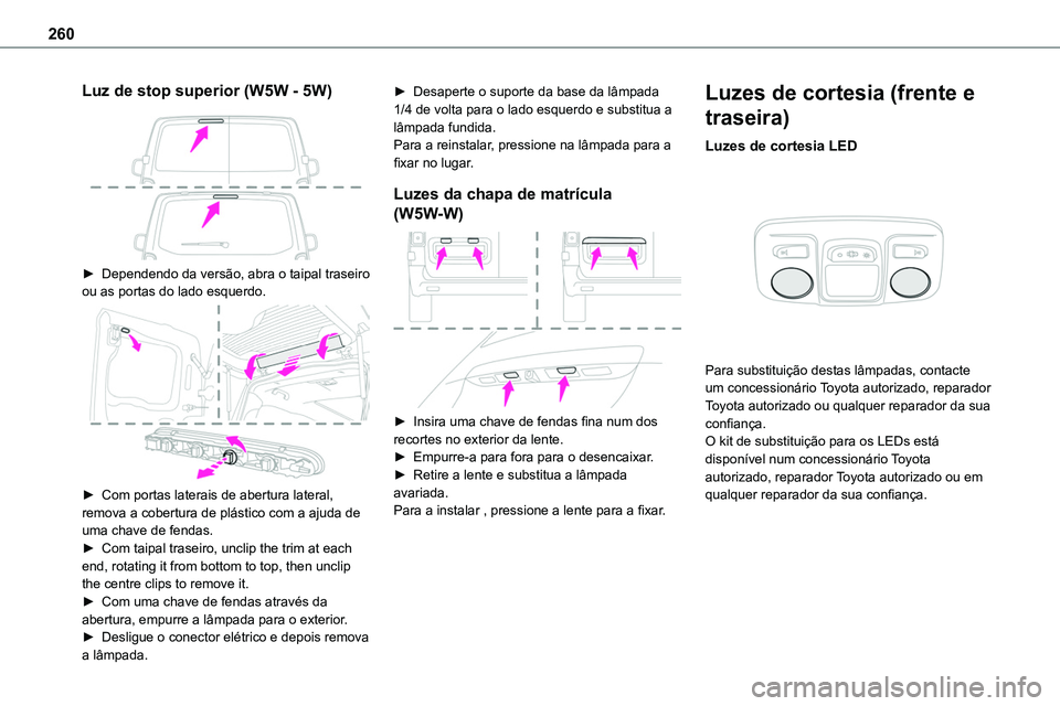 TOYOTA PROACE 2022  Manual de utilização (in Portuguese) 260
Luz de stop superior (W5W - 5W) 
 
► Dependendo da versão, abra o taipal traseiro ou as portas do lado esquerdo. 
 
► Com portas laterais de abertura lateral, remova a cobertura de plástico 
