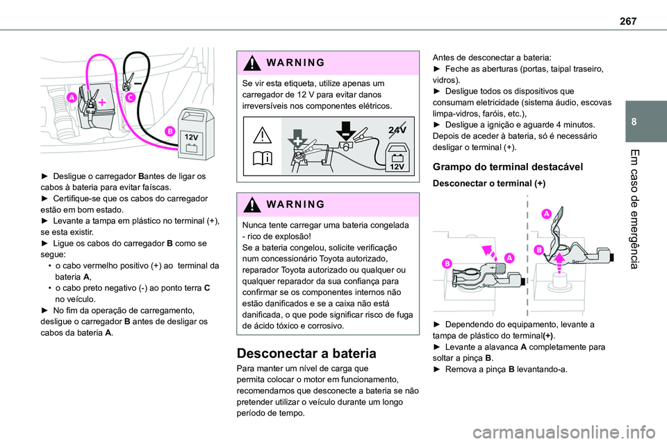 TOYOTA PROACE 2022 Manual de utilização (in Portuguese) 267
Em caso de emergência
8
► Desligue o carregador Bantes de ligar os cabos à bateria para evitar faíscas.► Certifique-se que os cabos do carregador estão em bom estado.► Levante a tampa TOYOTA PROACE 2022 Manual de utilização (in Portuguese) 267
Em caso de emergência
8
► Desligue o carregador Bantes de ligar os cabos à bateria para evitar faíscas.► Certifique-se que os cabos do carregador estão em bom estado.► Levante a tampa