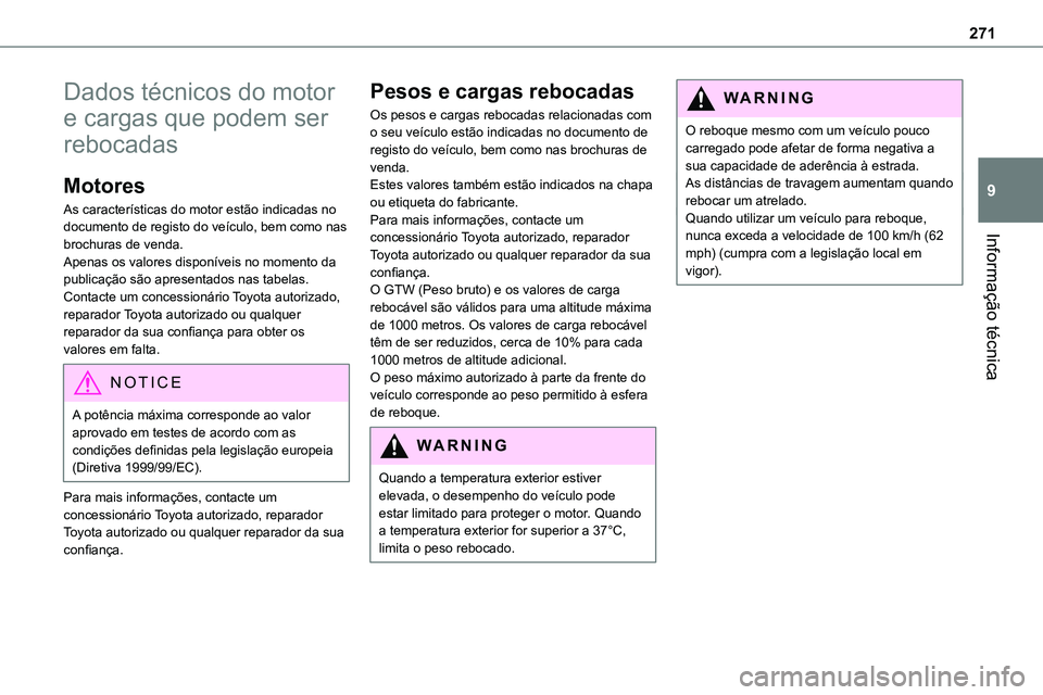 TOYOTA PROACE 2022 Manual de utilização (in Portuguese) 271
Informação técnica
9
Dados técnicos do motor
e cargas que podem ser
rebocadas
Motores
As características do motor estão indicadas no documento de registo do veículo, bem como nas
brochur TOYOTA PROACE 2022 Manual de utilização (in Portuguese) 271
Informação técnica
9
Dados técnicos do motor
e cargas que podem ser
rebocadas
Motores
As características do motor estão indicadas no documento de registo do veículo, bem como nas
brochur