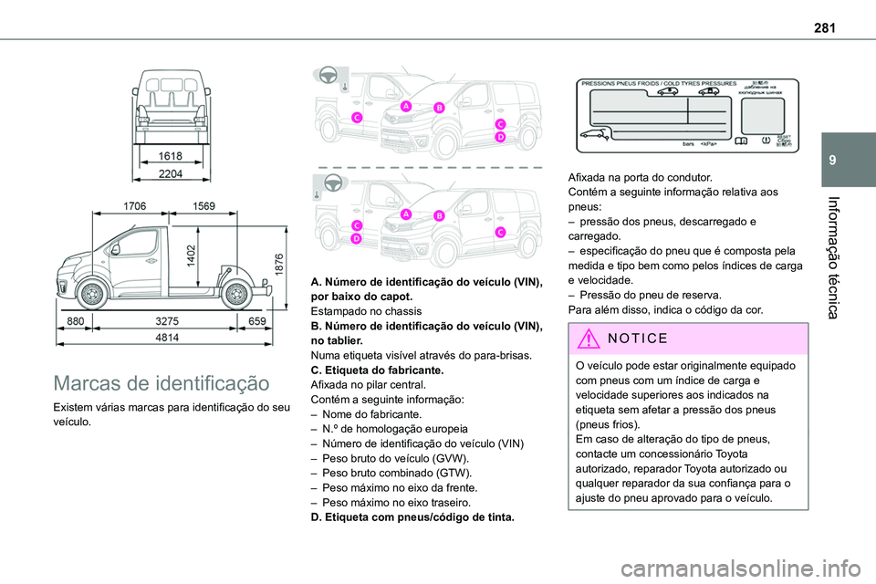 TOYOTA PROACE 2022  Manual de utilização (in Portuguese) 281
Informação técnica
9
  
 
Marcas de identificação
Existem várias marcas para identificação do seu veículo. 
 
A. Número de identificação do veículo (VIN), por baixo do capot.Estampado