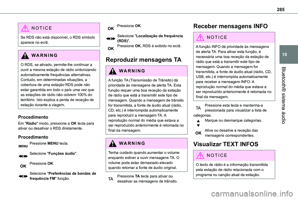 TOYOTA PROACE 2022  Manual de utilização (in Portuguese) 285
Bluetooth® sistema áudio
10
NOTIC E
Se RDS não está disponível, o RDS símbolo aparece no ecrã.
WARNI NG
O RDS, se ativado, permite-lhe continuar a ouvir a mesma estação de rádio sintoniz