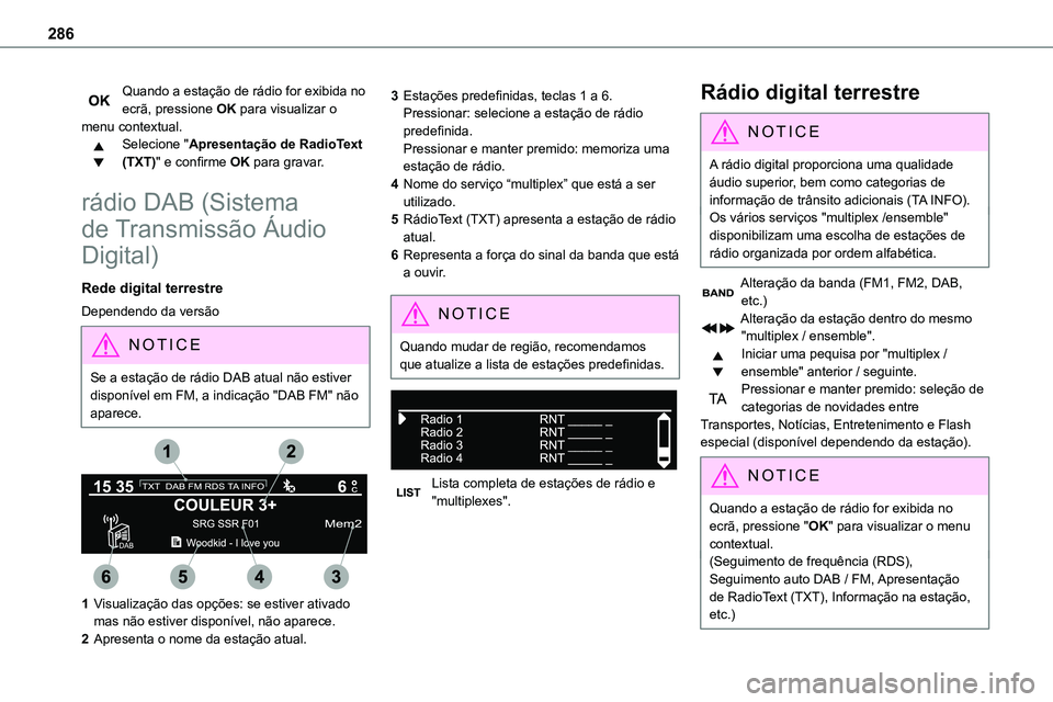 TOYOTA PROACE 2022  Manual de utilização (in Portuguese) 286
Quando a estação de rádio for exibida no ecrã, pressione OK para visualizar o menu contextual.Selecione "Apresentação de RadioText (TXT)" e confirme OK para gravar.
rádio DAB (Siste