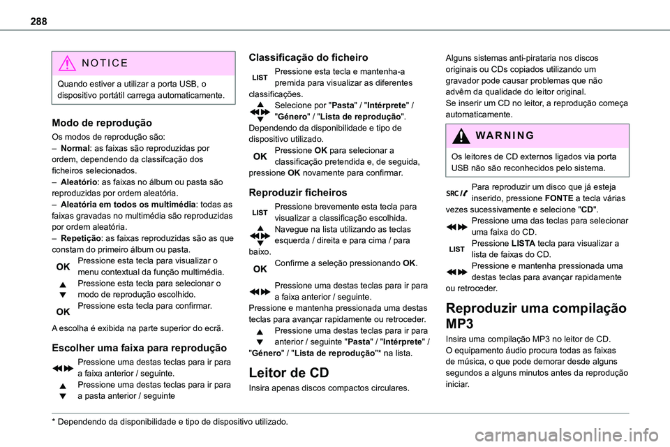 TOYOTA PROACE 2022  Manual de utilização (in Portuguese) 288
NOTIC E
Quando estiver a utilizar a porta USB, o dispositivo portátil carrega automaticamente.
Modo de reprodução
Os modos de reprodução são:– Normal: as faixas são reproduzidas por 
orde