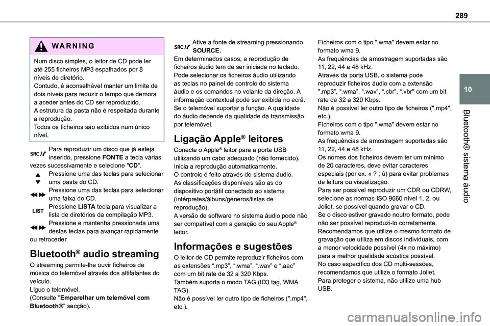 TOYOTA PROACE 2022  Manual de utilização (in Portuguese) 289
Bluetooth® sistema áudio
10
WARNI NG
Num disco simples, o leitor de CD pode ler até 255 ficheiros MP3 espalhados por 8 níveis de diretório.Contudo, é aconselhável manter um limite de dois n