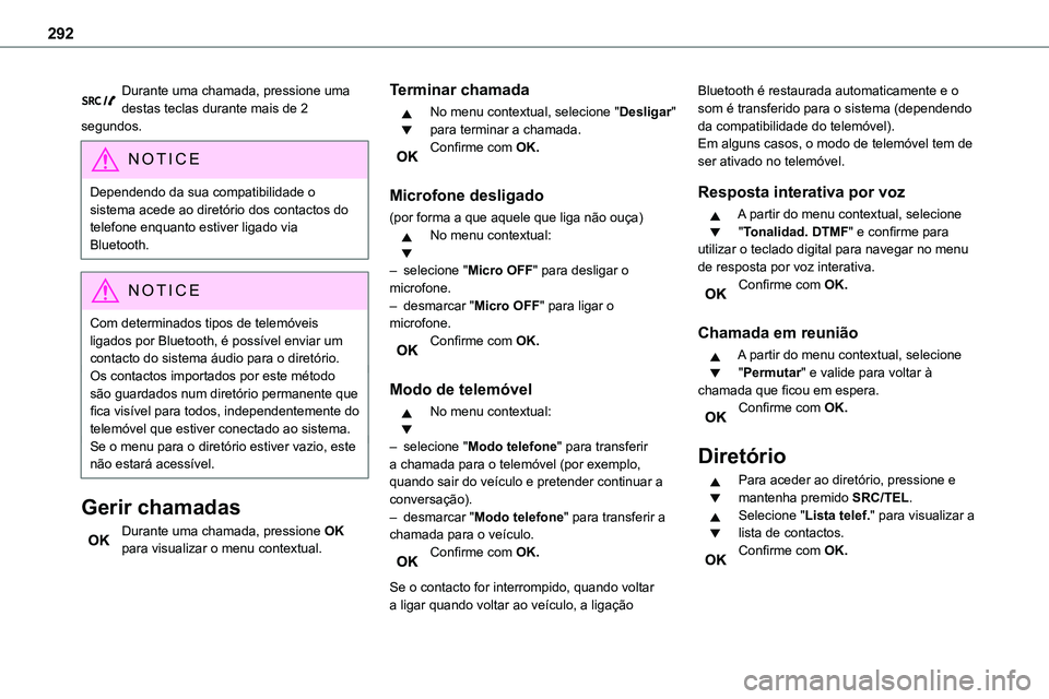 TOYOTA PROACE 2022  Manual de utilização (in Portuguese) 292
Durante uma chamada, pressione uma destas teclas durante mais de 2 segundos.
NOTIC E
Dependendo da sua compatibilidade o sistema acede ao diretório dos contactos do telefone enquanto estiver liga