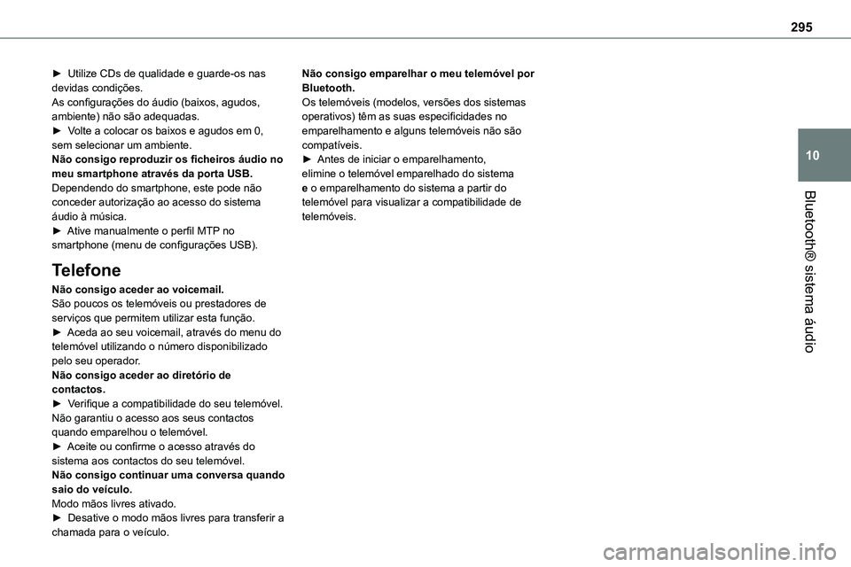 TOYOTA PROACE 2022  Manual de utilização (in Portuguese) 295
Bluetooth® sistema áudio
10
► Utilize CDs de qualidade e guarde-os nas devidas condições.As configurações do áudio (baixos, agudos, ambiente) não são adequadas.► Volte a colocar os ba