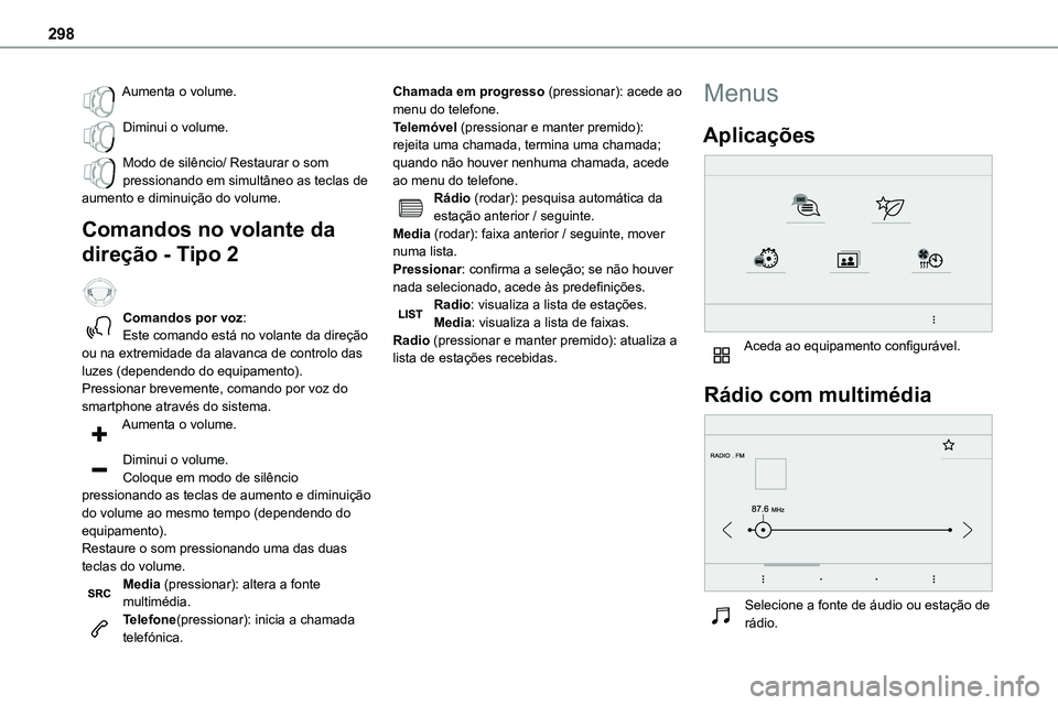 TOYOTA PROACE 2022 Manual de utilização (in Portuguese) 298
Aumenta o volume.
Diminui o volume.
Modo de silêncio/ Restaurar o som pressionando em simultâneo as teclas de aumento e diminuição do volume.
Comandos no volante da
direção - Tipo 2
Com TOYOTA PROACE 2022 Manual de utilização (in Portuguese) 298
Aumenta o volume.
Diminui o volume.
Modo de silêncio/ Restaurar o som pressionando em simultâneo as teclas de aumento e diminuição do volume.
Comandos no volante da
direção - Tipo 2
Com