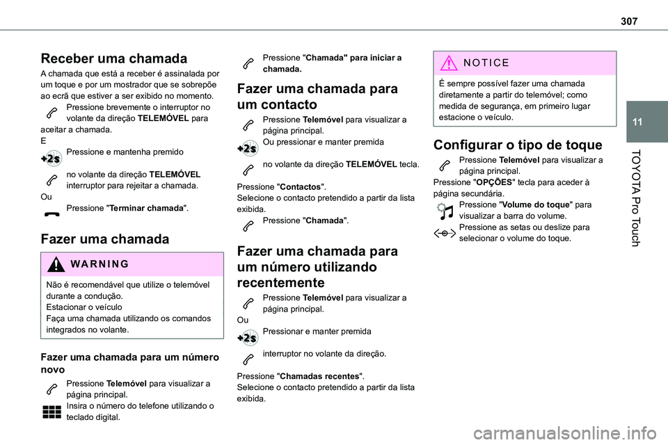 TOYOTA PROACE 2022 Manual de utilização (in Portuguese) 307
TOYOTA Pro Touch
11
Receber uma chamada
A chamada que está a receber é assinalada por um toque e por um mostrador que se sobrepõe ao ecrã que estiver a ser exibido no momento.Pressione breveme TOYOTA PROACE 2022 Manual de utilização (in Portuguese) 307
TOYOTA Pro Touch
11
Receber uma chamada
A chamada que está a receber é assinalada por um toque e por um mostrador que se sobrepõe ao ecrã que estiver a ser exibido no momento.Pressione breveme