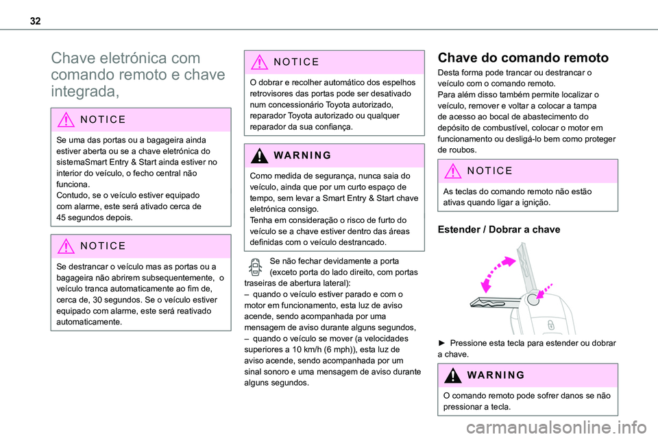 TOYOTA PROACE 2022  Manual de utilização (in Portuguese) 32
Chave eletrónica com 
comando remoto e chave 
integrada,
NOTIC E
Se uma das portas ou a bagageira ainda estiver aberta ou se a chave eletrónica do 
sistemaSmart Entry & Start   ainda estiver no i
