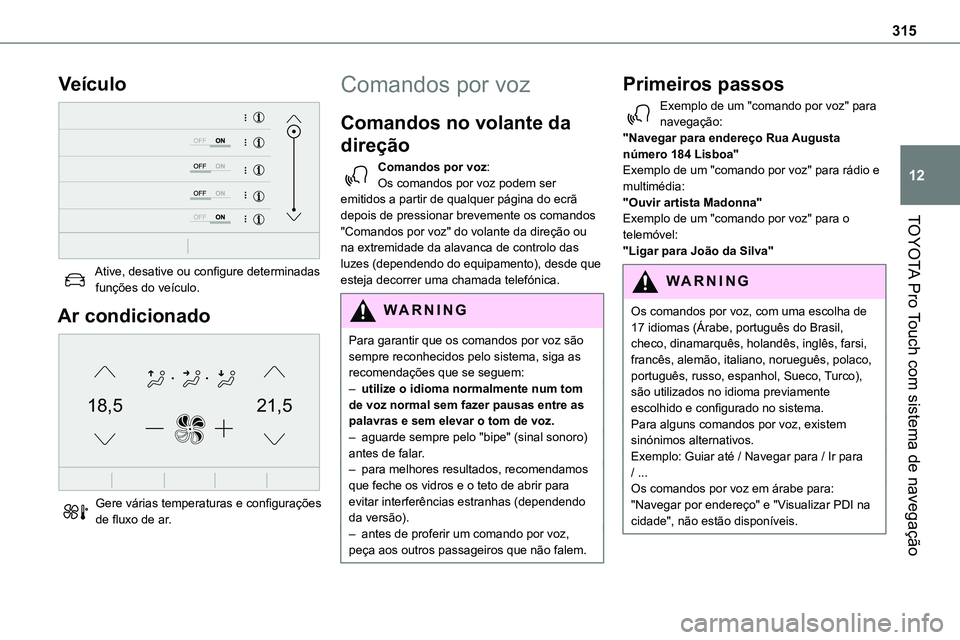 TOYOTA PROACE 2022  Manual de utilização (in Portuguese) 315
TOYOTA Pro Touch com sistema de navegação
12
Veículo 
 
Ative, desative ou configure determinadas funções do veículo.
Ar condicionado 
21,518,5
 
Gere várias temperaturas e configurações 