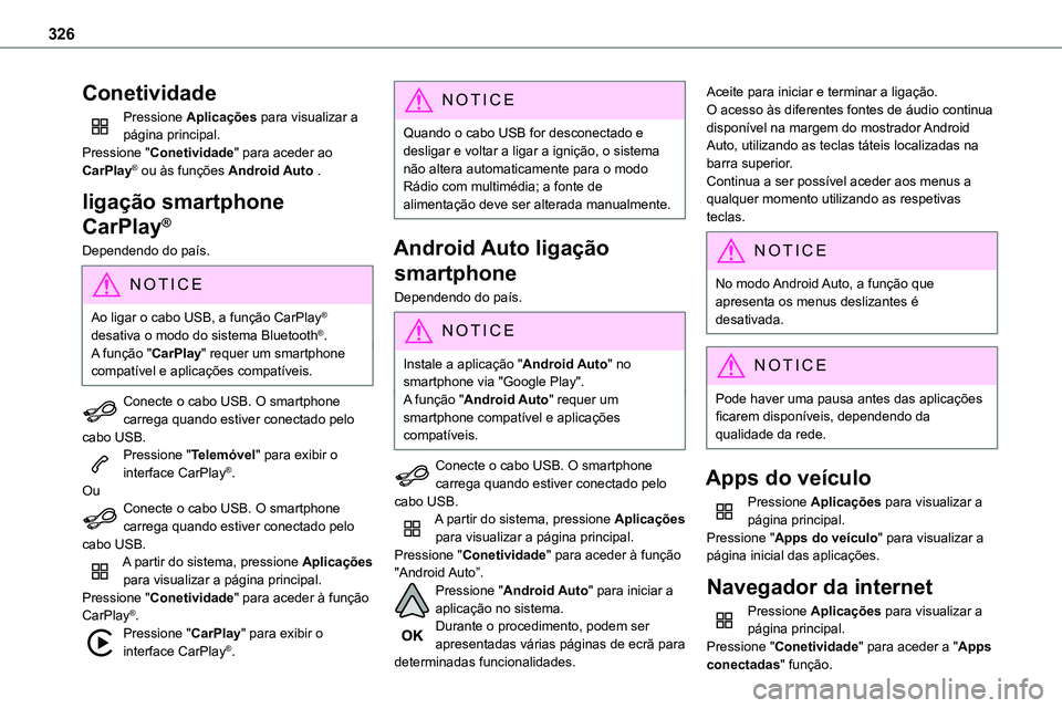 TOYOTA PROACE 2022  Manual de utilização (in Portuguese) 326
Conetividade
Pressione Aplicações para visualizar a página principal.Pressione "Conetividade" para aceder ao CarPlay® ou às funções Android Auto .
ligação smartphone 
CarPlay®
De
