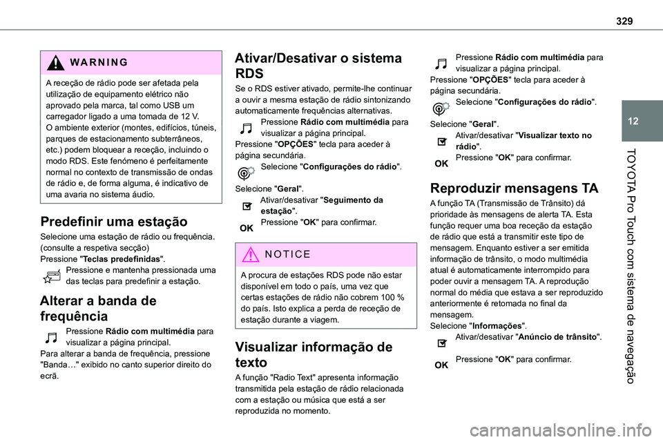 TOYOTA PROACE 2022  Manual de utilização (in Portuguese) 329
TOYOTA Pro Touch com sistema de navegação
12
WARNI NG
A receção de rádio pode ser afetada pela utilização de equipamento elétrico não aprovado pela marca, tal como USB um carregador ligad