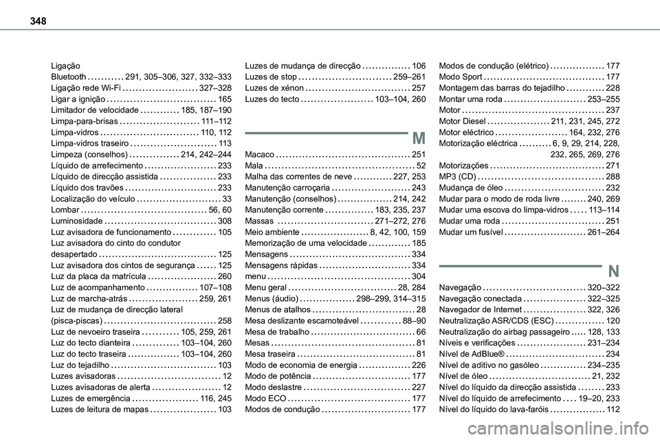 TOYOTA PROACE 2022  Manual de utilização (in Portuguese) 348
Ligação  Bluetooth   291, 305–306, 327, 332–333Ligação rede Wi-Fi   327–328Ligar a ignição   165Limitador de velocidade   185, 187–190Limpa-para-brisas   111–11 2Limpa-vidros   11 